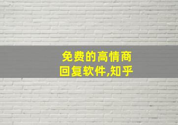 免费的高情商回复软件,知乎