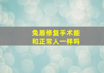 兔唇修复手术能和正常人一样吗