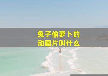 兔子偷萝卜的动画片叫什么