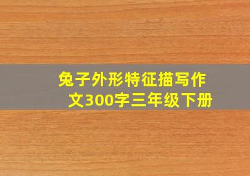 兔子外形特征描写作文300字三年级下册