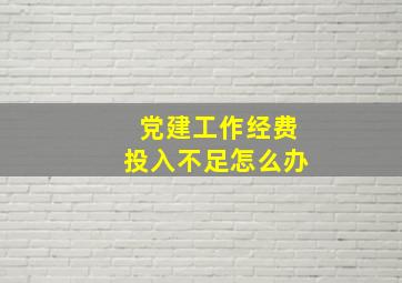 党建工作经费投入不足怎么办