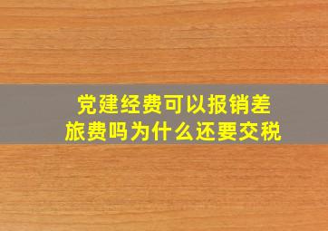 党建经费可以报销差旅费吗为什么还要交税