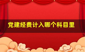 党建经费计入哪个科目里