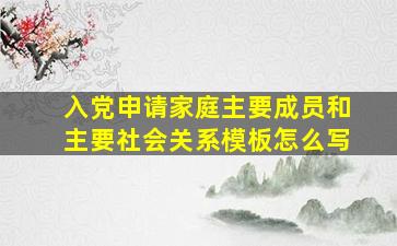 入党申请家庭主要成员和主要社会关系模板怎么写