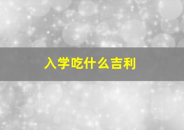 入学吃什么吉利