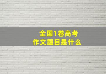 全国1卷高考作文题目是什么