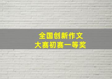 全国创新作文大赛初赛一等奖