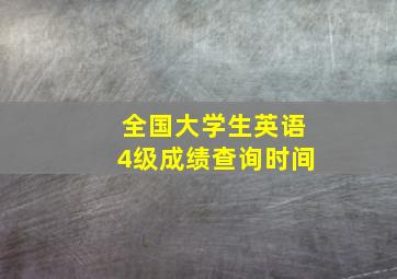 全国大学生英语4级成绩查询时间