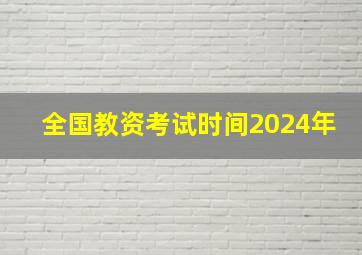 全国教资考试时间2024年