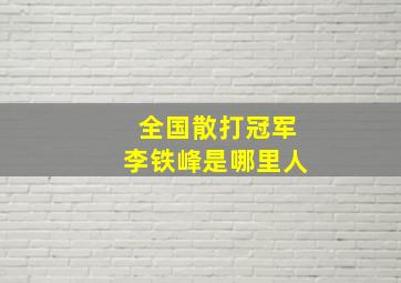 全国散打冠军李铁峰是哪里人