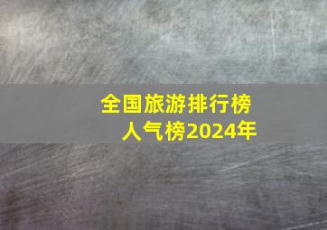 全国旅游排行榜人气榜2024年