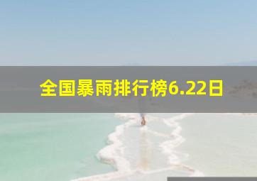 全国暴雨排行榜6.22日