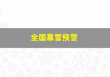 全国暴雪预警