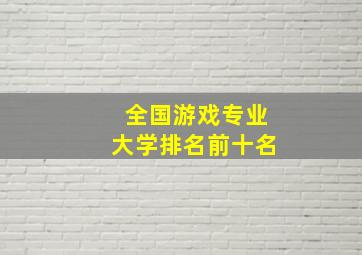 全国游戏专业大学排名前十名