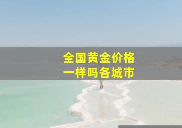 全国黄金价格一样吗各城市