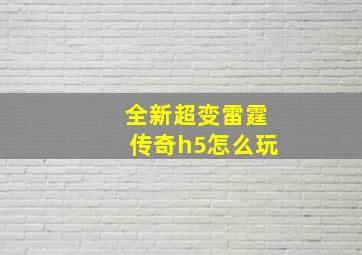 全新超变雷霆传奇h5怎么玩