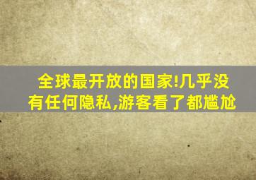 全球最开放的国家!几乎没有任何隐私,游客看了都尴尬