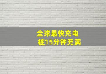 全球最快充电桩15分钟充满