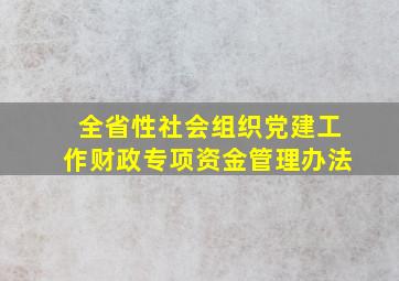 全省性社会组织党建工作财政专项资金管理办法