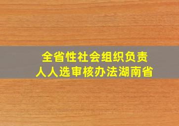 全省性社会组织负责人人选审核办法湖南省