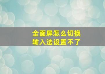 全面屏怎么切换输入法设置不了