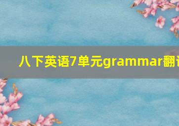 八下英语7单元grammar翻译