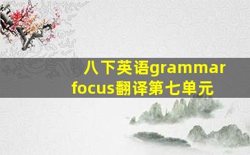 八下英语grammarfocus翻译第七单元