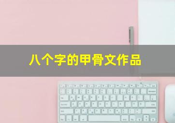 八个字的甲骨文作品