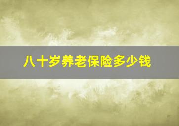 八十岁养老保险多少钱