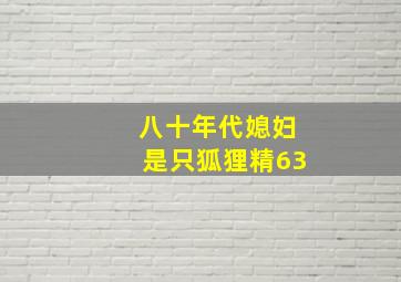 八十年代媳妇是只狐狸精63