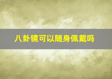 八卦镜可以随身佩戴吗