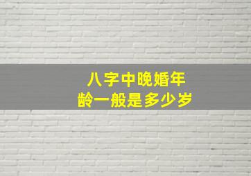 八字中晚婚年龄一般是多少岁