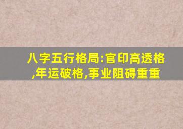 八字五行格局:官印高透格,年运破格,事业阻碍重重