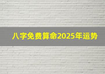 八字免费算命2025年运势