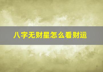 八字无财星怎么看财运