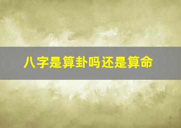 八字是算卦吗还是算命