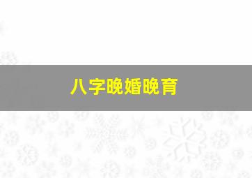 八字晚婚晚育