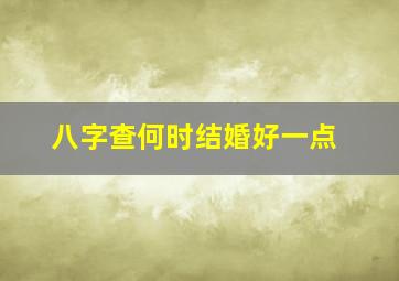 八字查何时结婚好一点