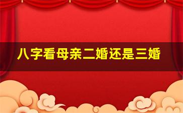 八字看母亲二婚还是三婚