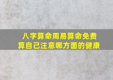 八字算命周易算命免费算自己注意哪方面的健康