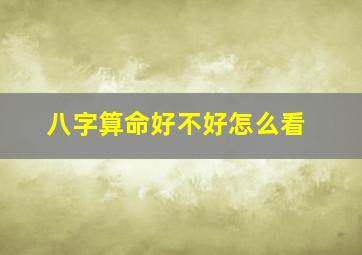 八字算命好不好怎么看