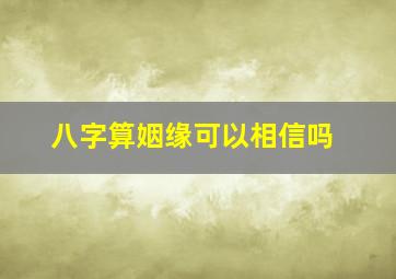 八字算姻缘可以相信吗