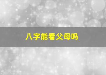 八字能看父母吗