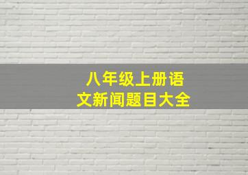 八年级上册语文新闻题目大全