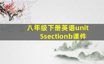 八年级下册英语unit5sectionb课件