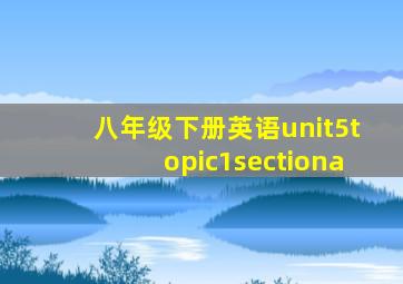 八年级下册英语unit5topic1sectiona