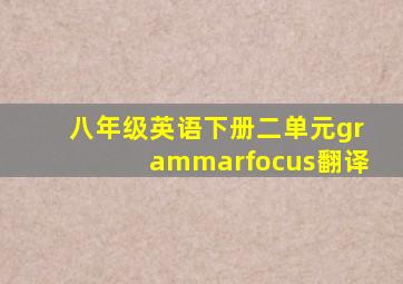 八年级英语下册二单元grammarfocus翻译