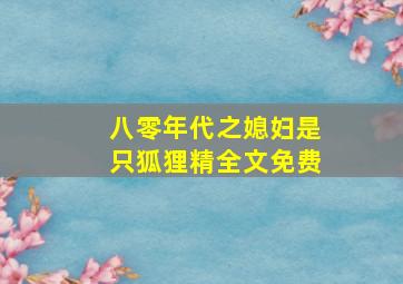 八零年代之媳妇是只狐狸精全文免费