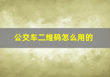 公交车二维码怎么用的