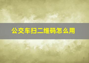 公交车扫二维码怎么用